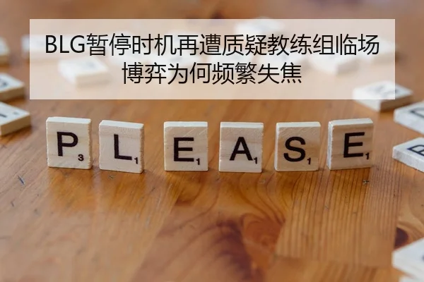 BLG暂停时机再遭质疑教练组临场博弈为何频繁失焦