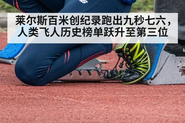 莱尔斯百米创纪录跑出九秒七六,人类飞人历史榜单跃升至第三位