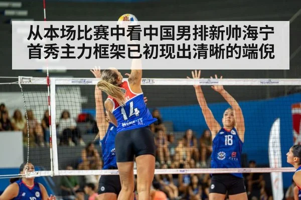 从本场比赛中看中国男排新帅海宁首秀主力框架已初现出清晰的端倪